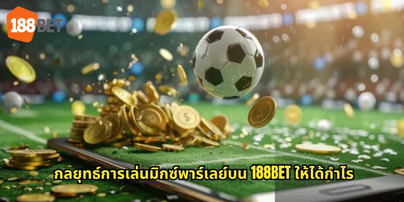 กลยุทธ์การเล่นมิกซ์พาร์เลย์บน 188bet ให้ได้กำไร